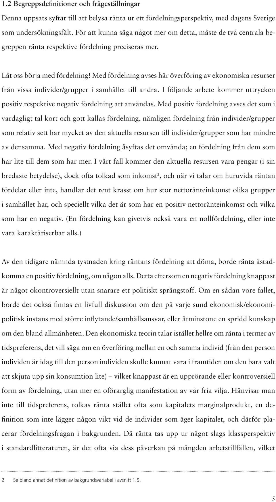 Med fördelning avses här överföring av ekonomiska resurser från vissa individer/grupper i samhället till andra. I följande arbete kommer uttrycken positiv respektive negativ fördelning att användas.