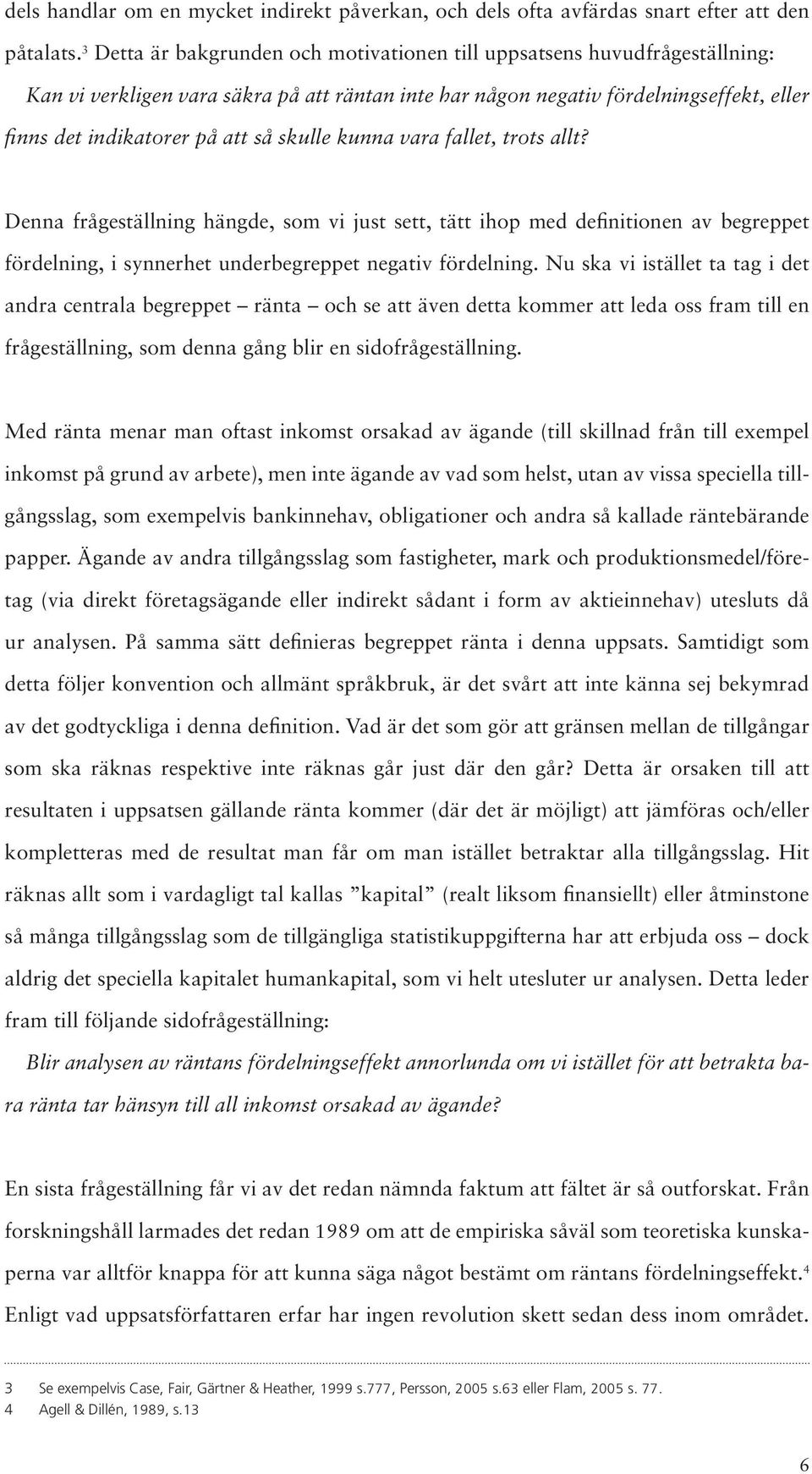 skulle kunna vara fallet, trots allt? Denna frågeställning hängde, som vi just sett, tätt ihop med definitionen av begreppet fördelning, i synnerhet underbegreppet negativ fördelning.