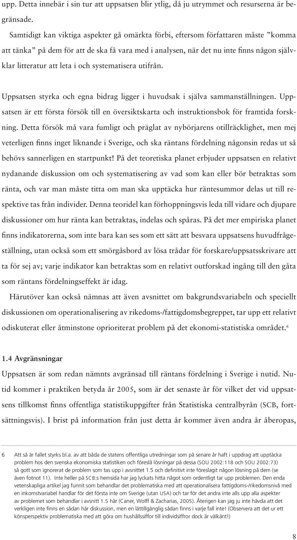 och systematisera utifrån. Uppsatsen styrka och egna bidrag ligger i huvudsak i själva sammanställningen.