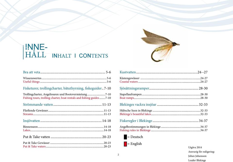 ..14-18 Put & Take vatten... 20-23 Put & Take Gewässer...20-23 Put & Take waters...20-23 2 Kustvatten...24--27 Küstengewässer...24-27 Coastal waters...24-27 Sjösättningsramper... 28-30 Stapellauframpen.