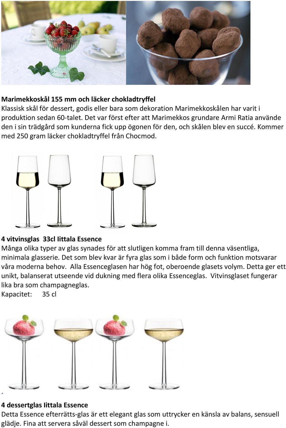 Kommer med 250 gram läcker chokladtryffel från Chocmod. 4 vitvinsglas 33cl Iittala Essence Många olika typer av glas synades för att slutligen komma fram till denna väsentliga, minimala glasserie.