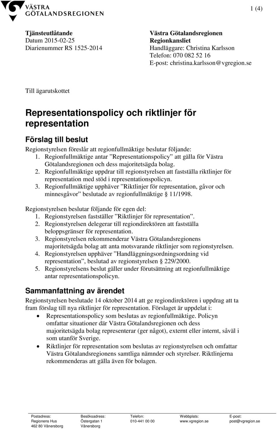 Regionfullmäktige antar Representationspolicy att gälla för Västra Götalandsregionen och dess majoritetsägda bolag. 2.