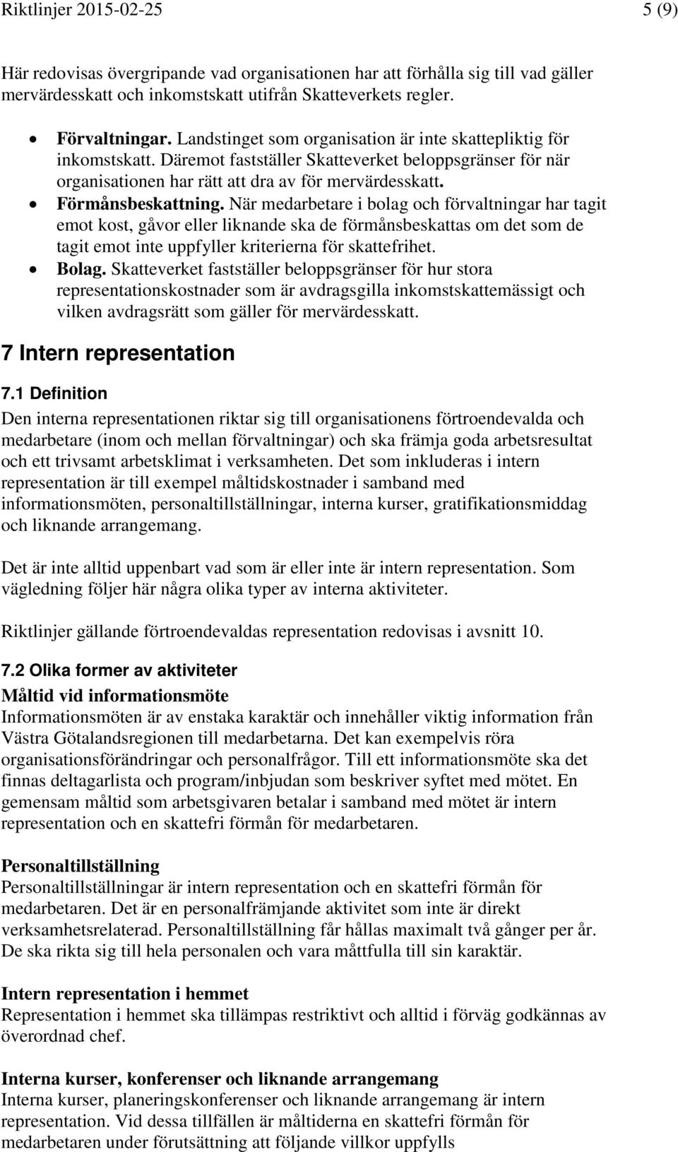 När medarbetare i bolag och förvaltningar har tagit emot kost, gåvor eller liknande ska de förmånsbeskattas om det som de tagit emot inte uppfyller kriterierna för skattefrihet. Bolag.