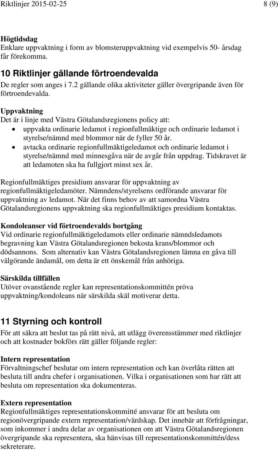Uppvaktning Det är i linje med Västra Götalandsregionens policy att: uppvakta ordinarie ledamot i regionfullmäktige och ordinarie ledamot i styrelse/nämnd med blommor när de fyller 50 år.