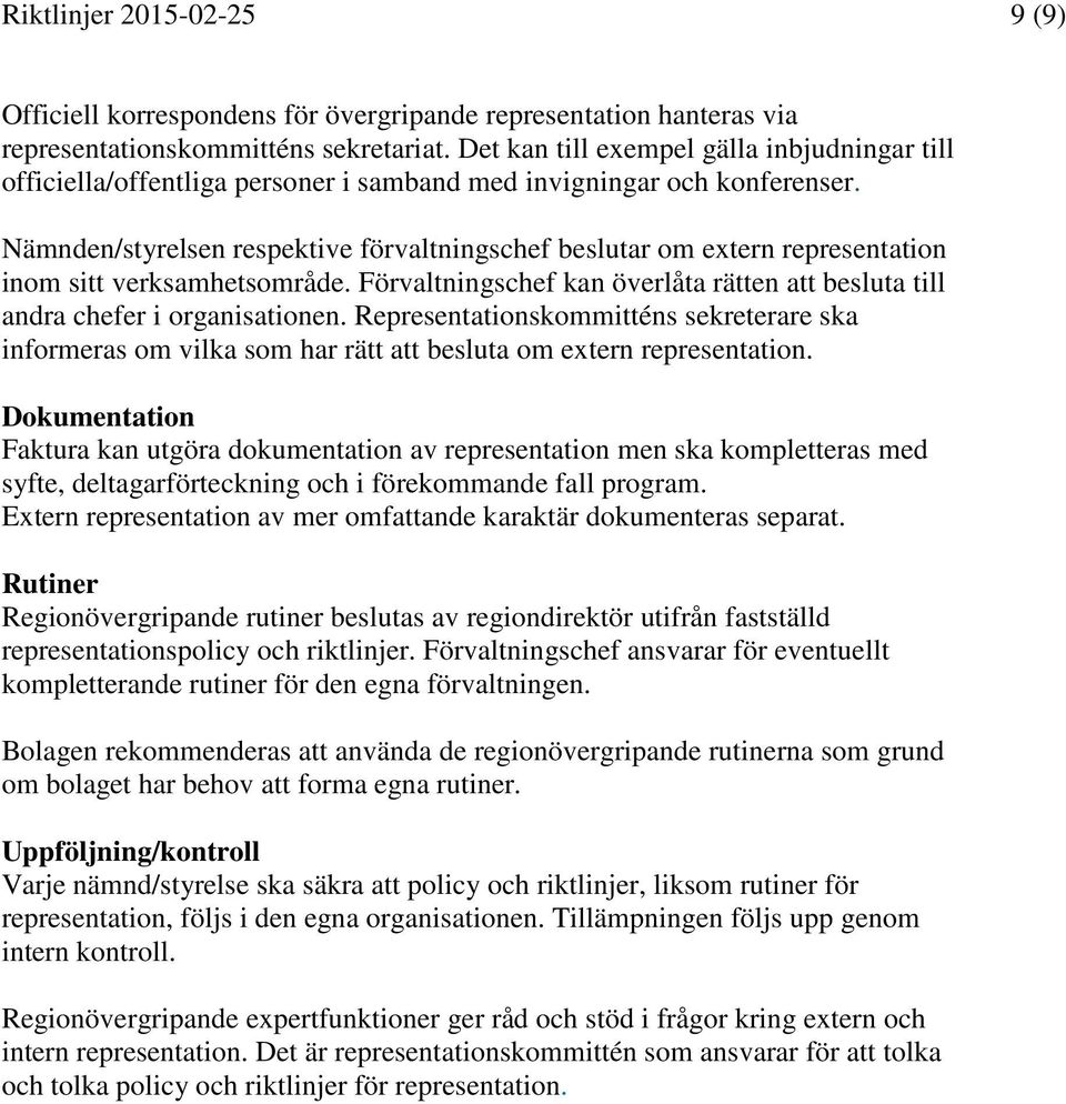 Nämnden/styrelsen respektive förvaltningschef beslutar om extern representation inom sitt verksamhetsområde. Förvaltningschef kan överlåta rätten att besluta till andra chefer i organisationen.