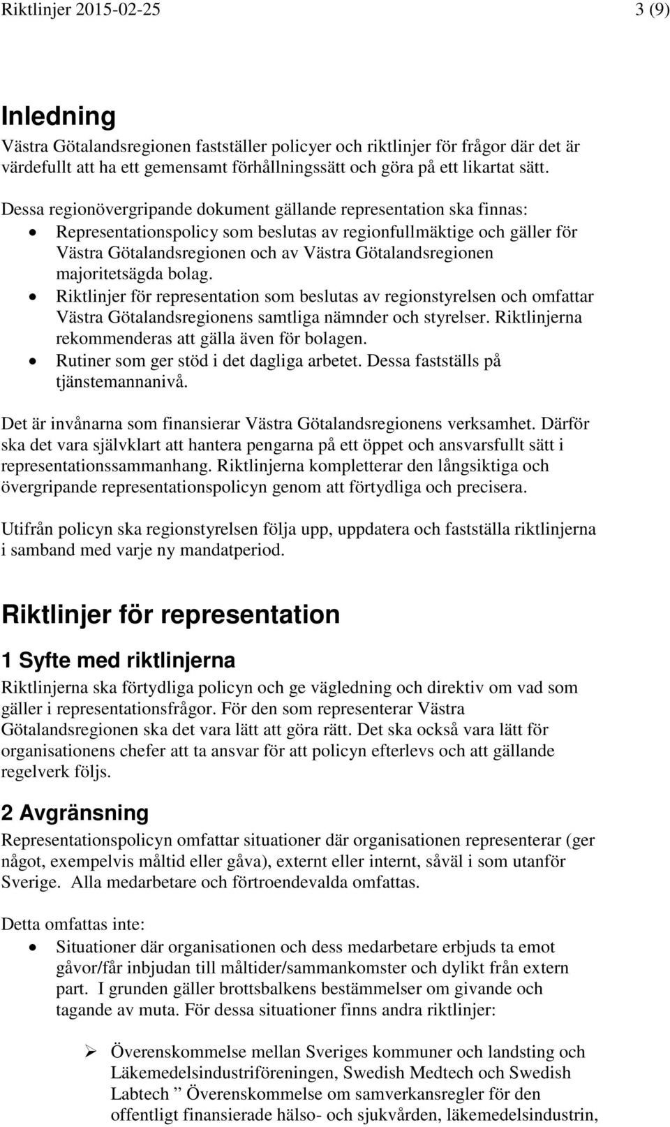 majoritetsägda bolag. Riktlinjer för representation som beslutas av regionstyrelsen och omfattar Västra Götalandsregionens samtliga nämnder och styrelser.