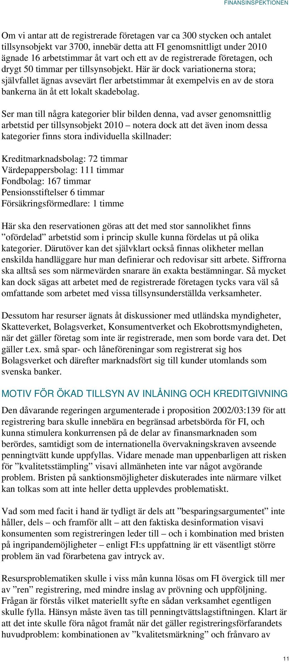 Här är dock variationerna stora; självfallet ägnas avsevärt fler arbetstimmar åt exempelvis en av de stora bankerna än åt ett lokalt skadebolag.