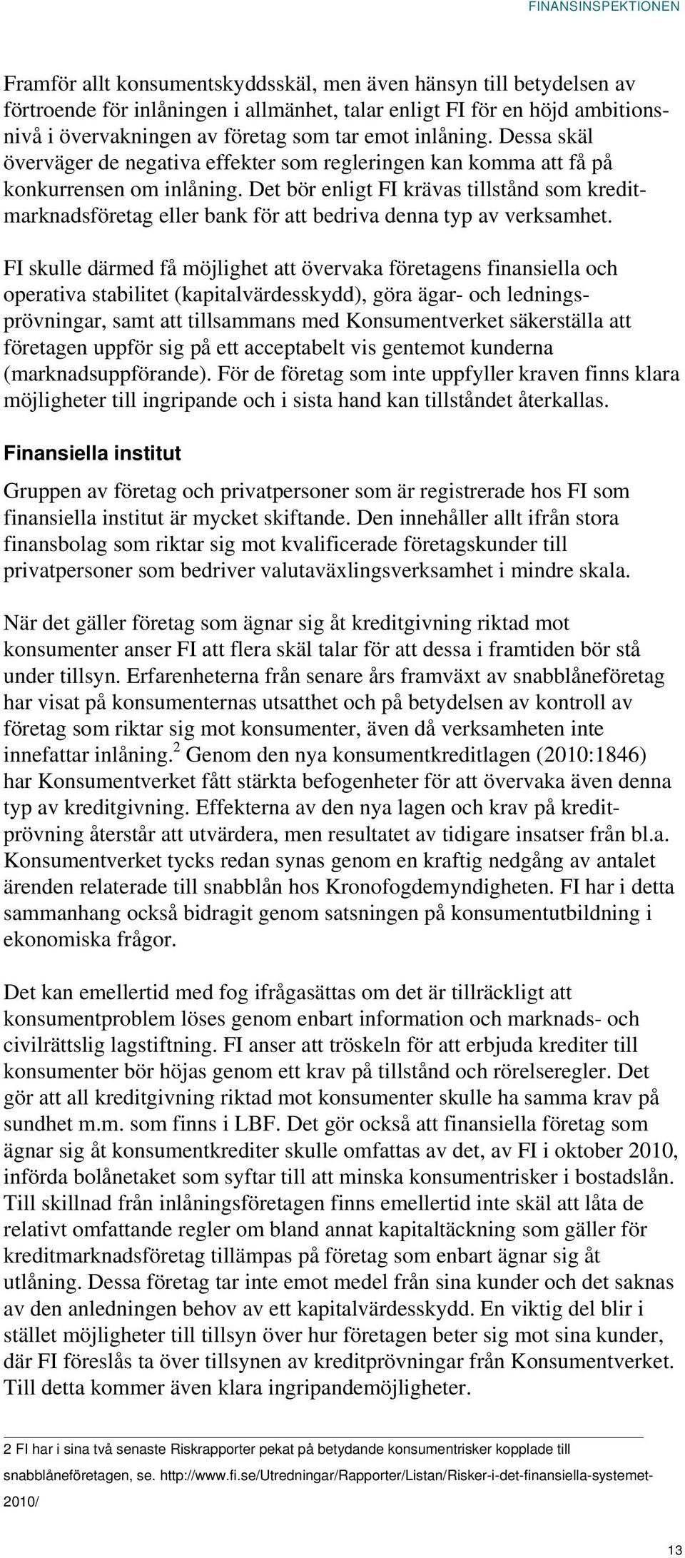 Det bör enligt FI krävas tillstånd som kreditmarknadsföretag eller bank för att bedriva denna typ av verksamhet.