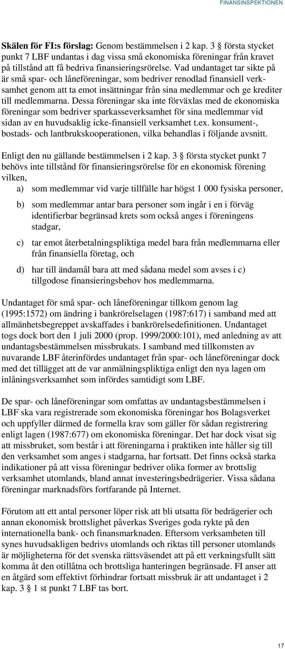 Dessa föreningar ska inte förväxlas med de ekonomiska föreningar som bedriver sparkasseverksamhet för sina medlemmar vid sidan av en huvudsaklig icke-finansiell verksamhet t.ex.