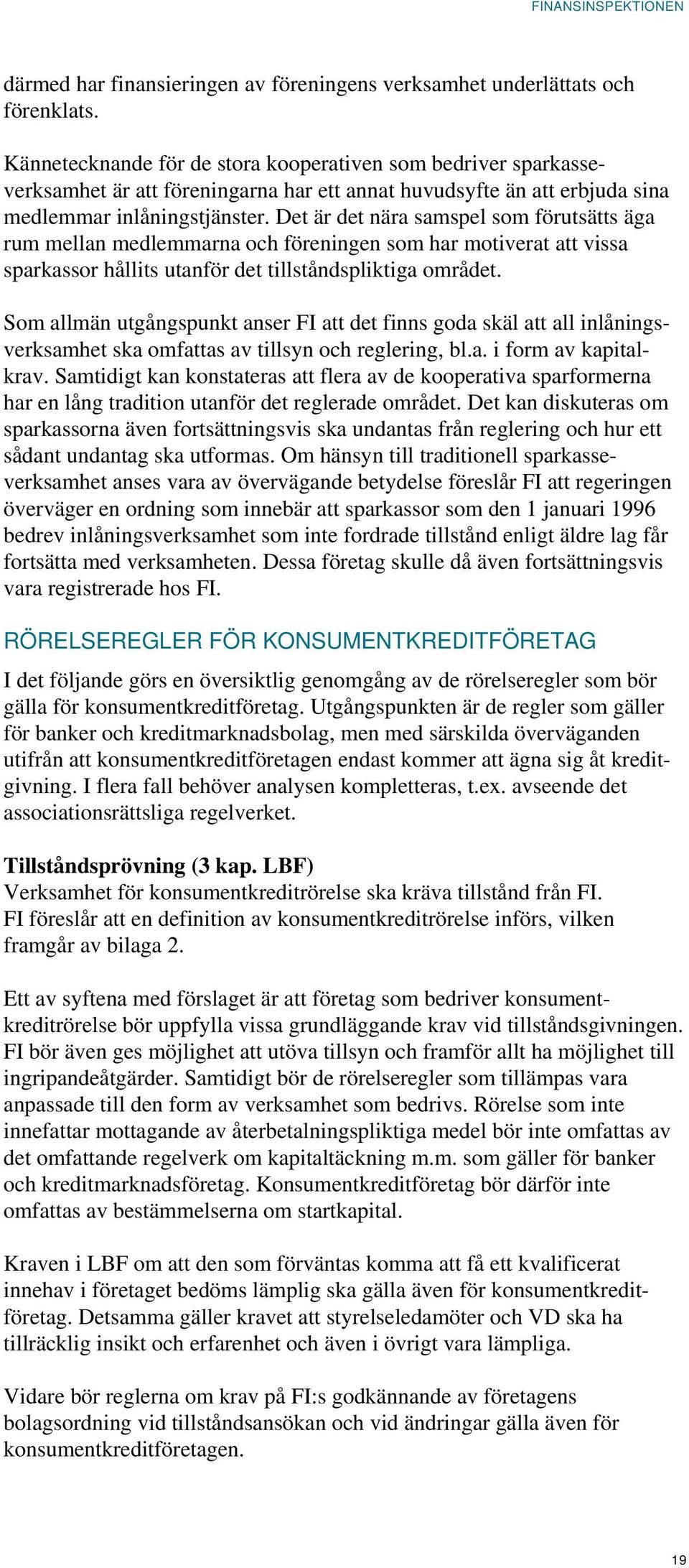 Det är det nära samspel som förutsätts äga rum mellan medlemmarna och föreningen som har motiverat att vissa sparkassor hållits utanför det tillståndspliktiga området.