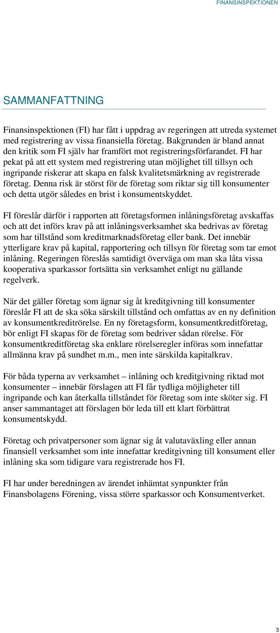 FI har pekat på att ett system med registrering utan möjlighet till tillsyn och ingripande riskerar att skapa en falsk kvalitetsmärkning av registrerade företag.