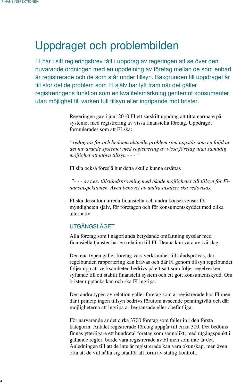 Bakgrunden till uppdraget är till stor del de problem som FI själv har lyft fram när det gäller registreringens funktion som en kvalitetsmärkning gentemot konsumenter utan möjlighet till varken full