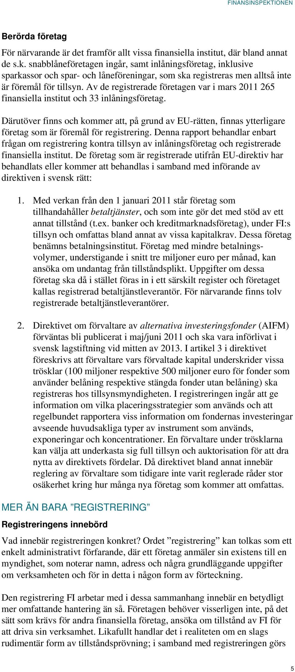 Av de registrerade företagen var i mars 2011 265 finansiella institut och 33 inlåningsföretag.