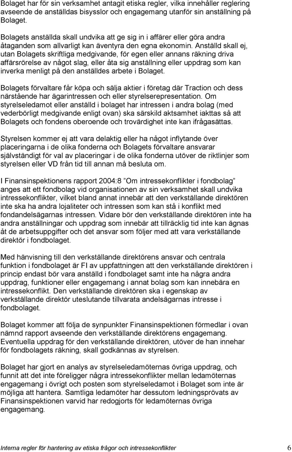 Anställd skall ej, utan Bolagets skriftliga medgivande, för egen eller annans räkning driva affärsrörelse av något slag, eller åta sig anställning eller uppdrag som kan inverka menligt på den