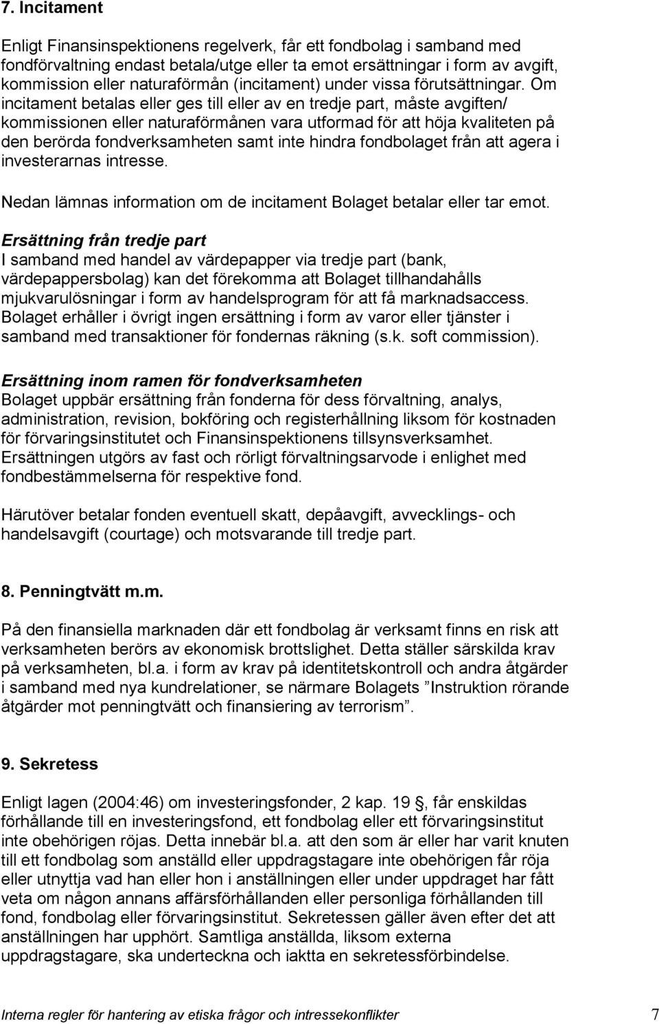 Om incitament betalas eller ges till eller av en tredje part, måste avgiften/ kommissionen eller naturaförmånen vara utformad för att höja kvaliteten på den berörda fondverksamheten samt inte hindra