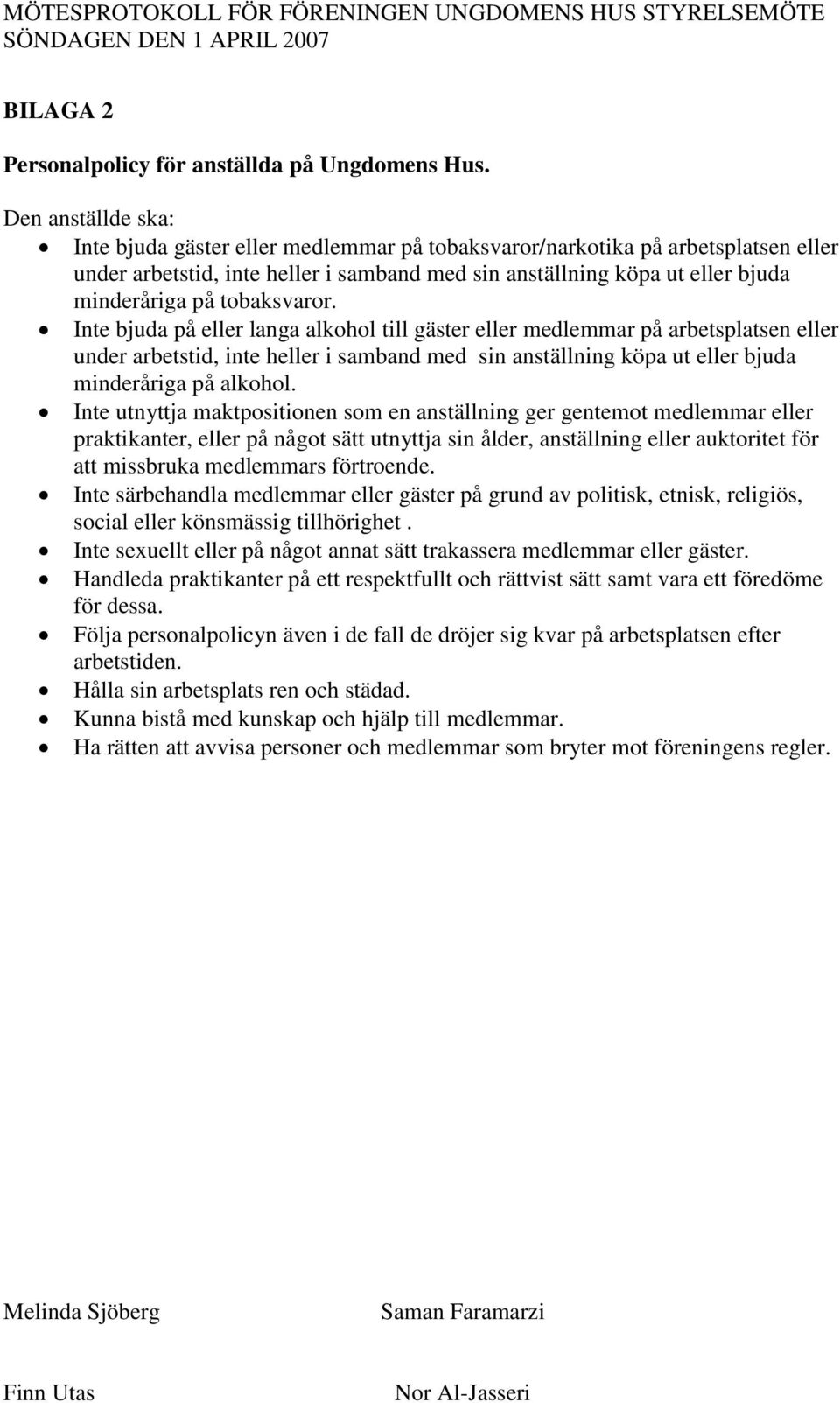 tobaksvaror. Inte bjuda på eller langa alkohol till gäster eller medlemmar på arbetsplatsen eller under arbetstid, inte heller i samband med sin anställning köpa ut eller bjuda minderåriga på alkohol.