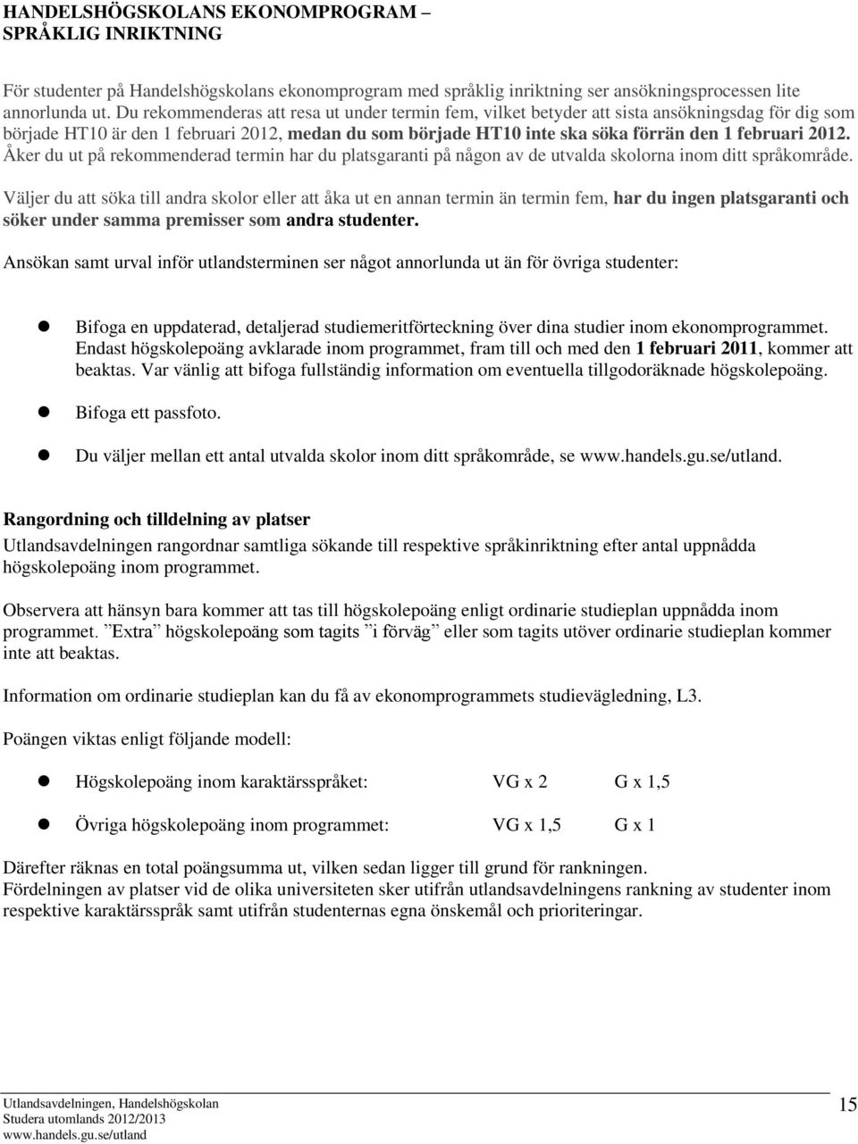 2012. Åker du ut på rekommenderad termin har du platsgaranti på någon av de utvalda skolorna inom ditt språkområde.