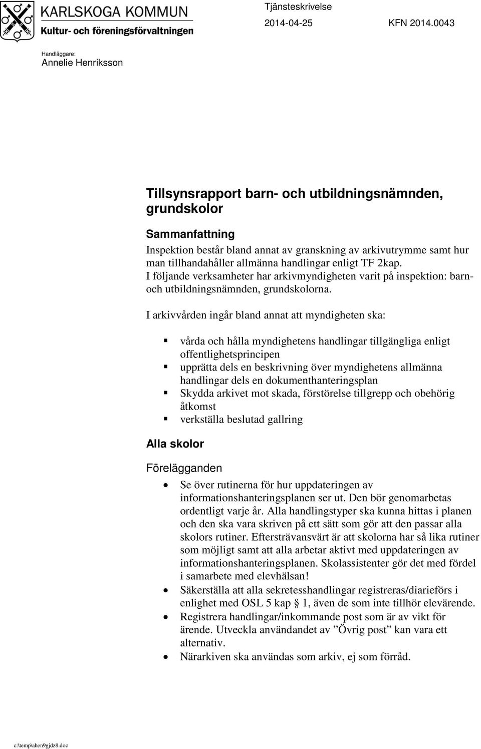 allmänna handlingar enligt TF 2kap. I följande verksamheter har arkivmyndigheten varit på inspektion: barnoch utbildningsnämnden, grundskolorna.