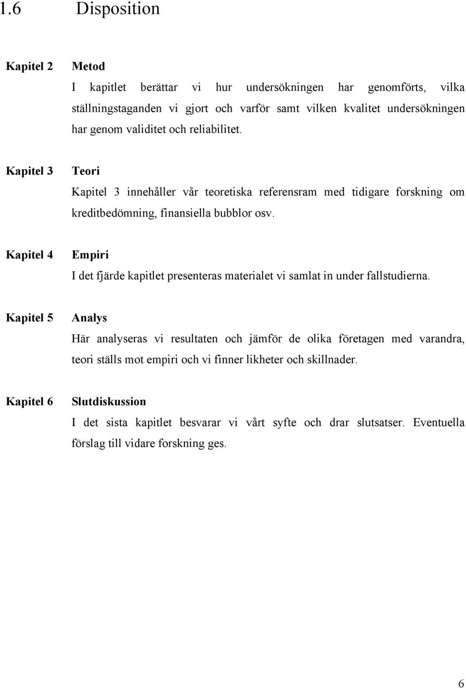 Kapitel 4 Empiri I det fjärde kapitlet presenteras materialet vi samlat in under fallstudierna.