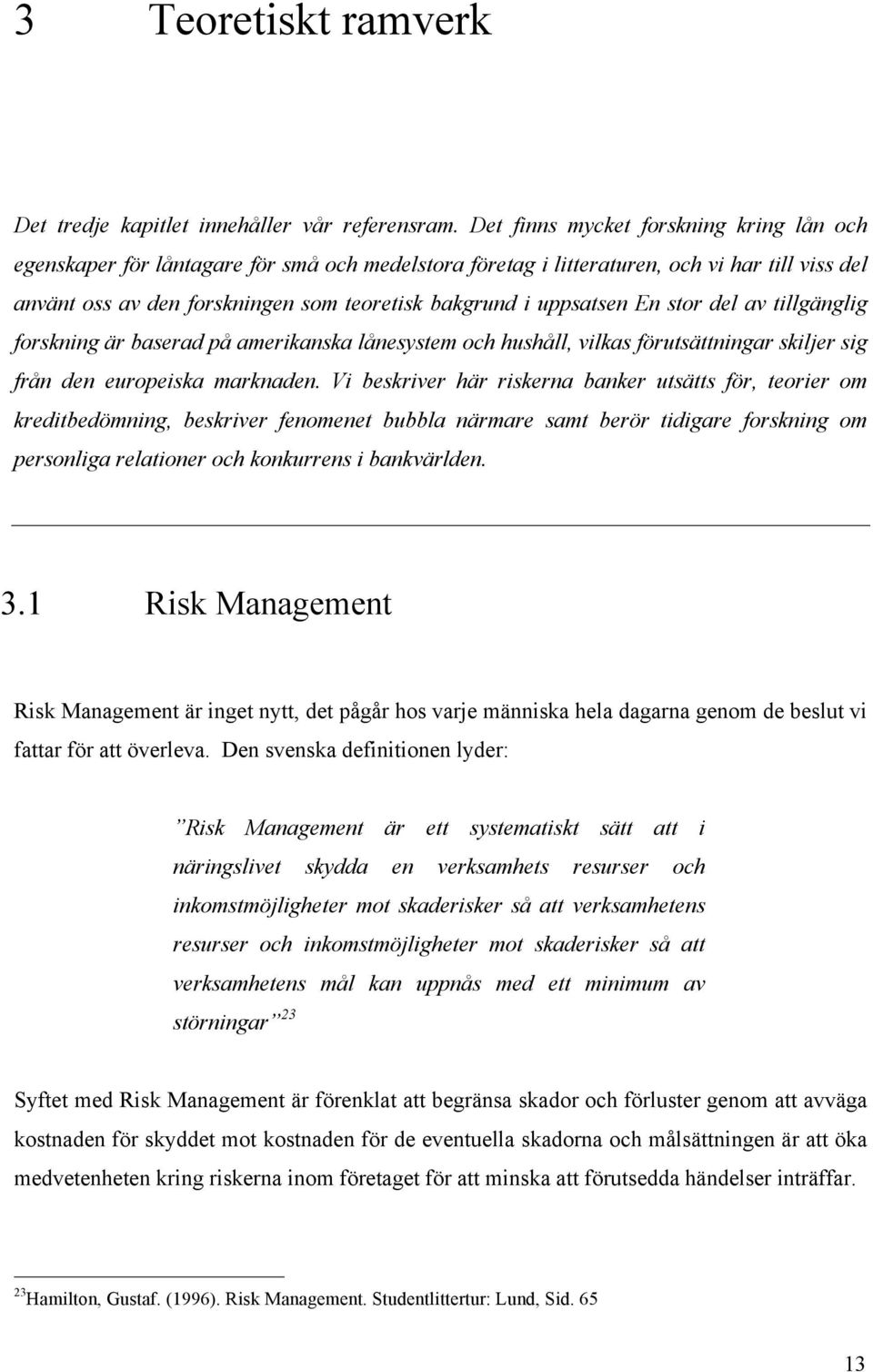 str del av tillgänglig frskning är baserad på amerikanska lånesystem ch hushåll, vilkas förutsättningar skiljer sig från den eurpeiska marknaden.