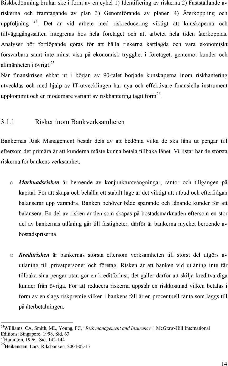 Analyser bör frtlöpande göras för att hålla riskerna kartlagda ch vara eknmiskt försvarbara samt inte minst visa på eknmisk trygghet i företaget, gentemt kunder ch allmänheten i övrigt.