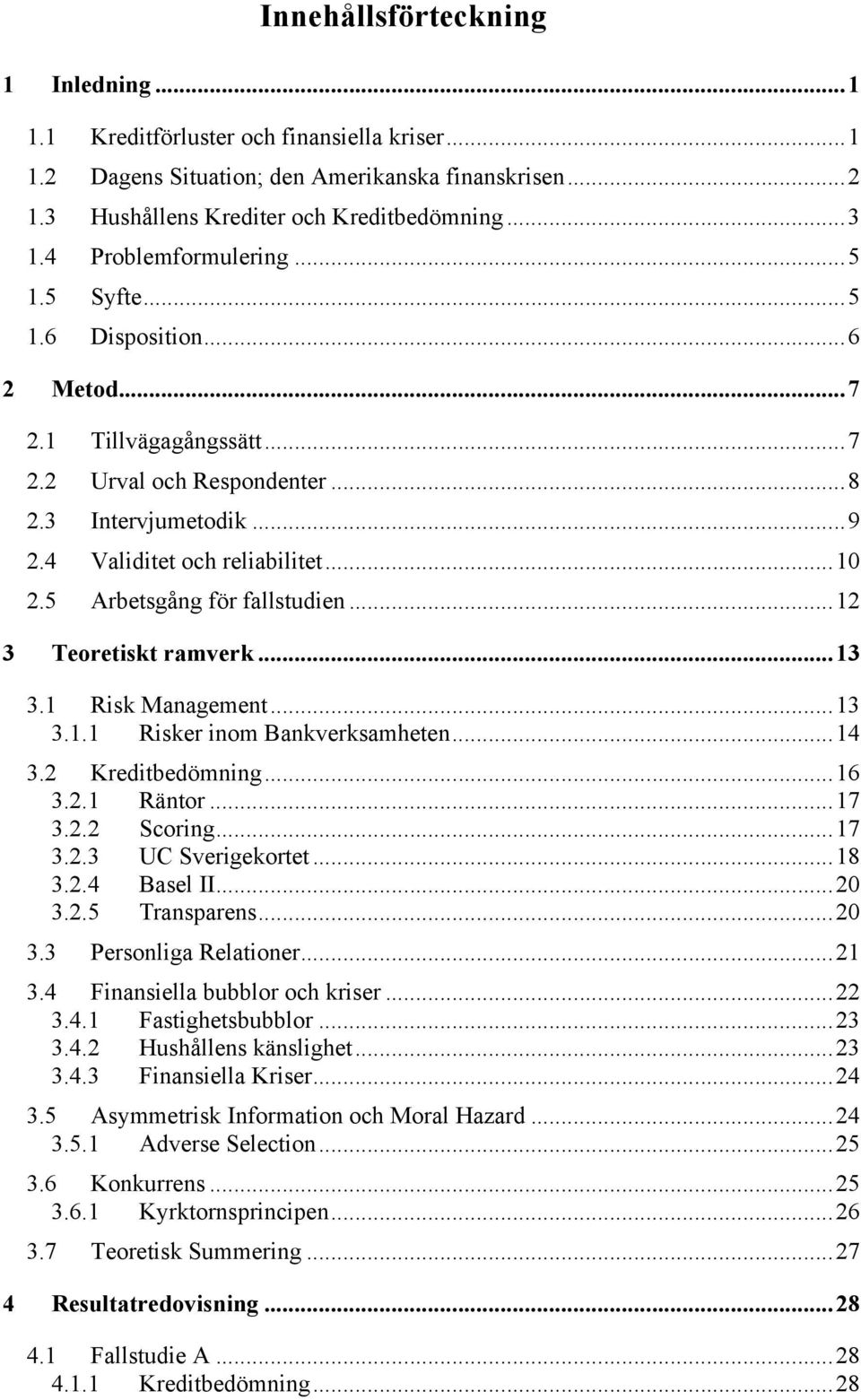 5 Arbetsgång för fallstudien...12 3 Teretiskt ramverk...13 3.1 Risk Management...13 3.1.1 Risker inm Bankverksamheten...14 3.2 Kreditbedömning...16 3.2.1 Räntr...17 3.2.2 Scring...17 3.2.3 UC Sverigekrtet.