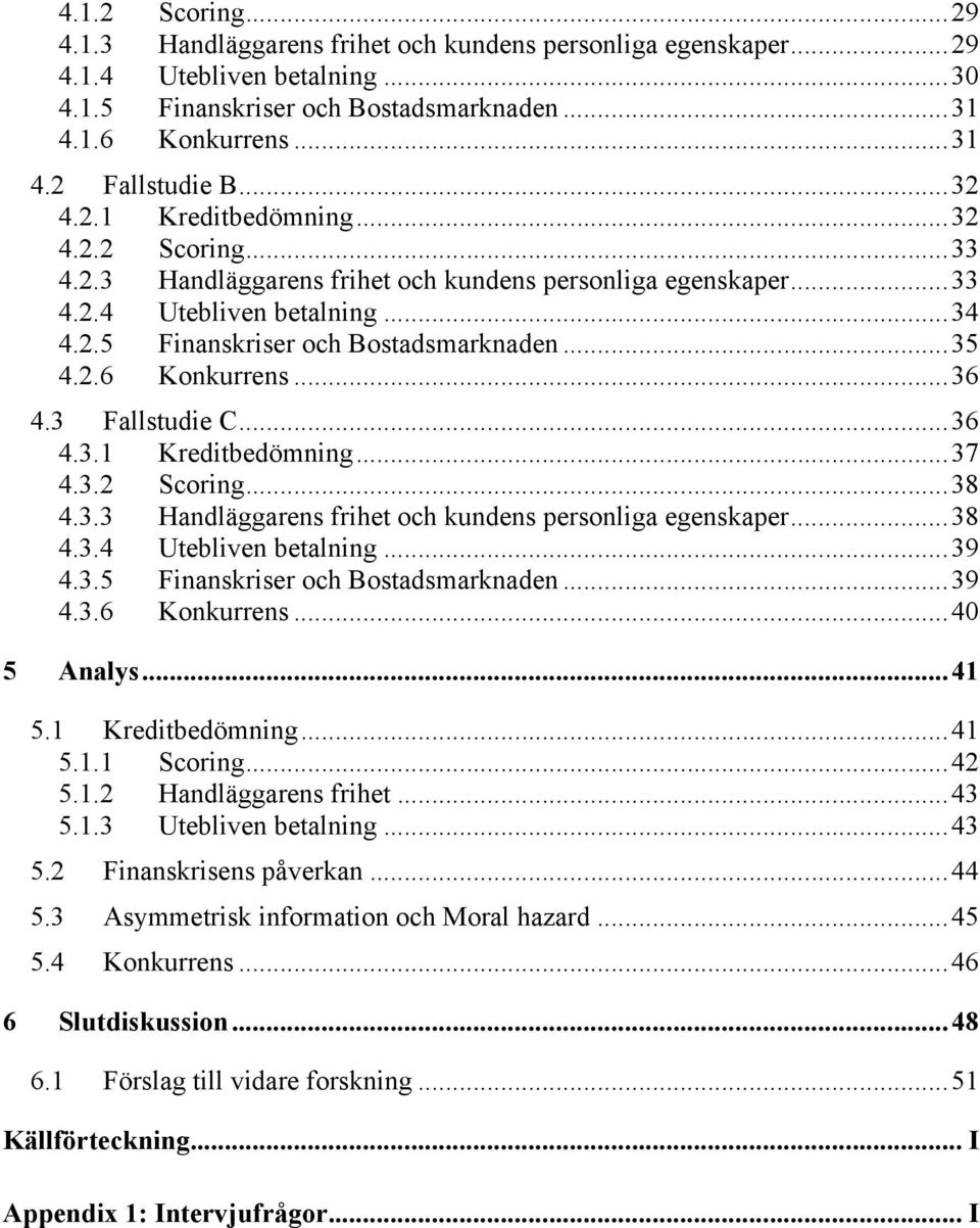 ..36 4.3 Fallstudie C...36 4.3.1 Kreditbedömning...37 4.3.2 Scring...38 4.3.3 Handläggarens frihet ch kundens persnliga egenskaper...38 4.3.4 Utebliven betalning...39 4.3.5 Finanskriser ch Bstadsmarknaden.