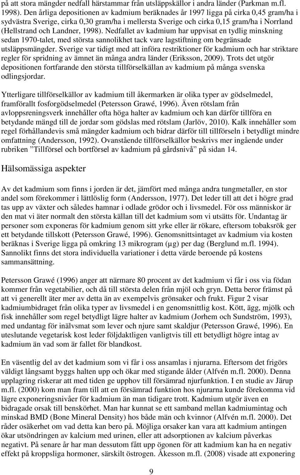 1998). Nedfallet av kadmium har uppvisat en tydlig minskning sedan 1970-talet, med största sannolikhet tack vare lagstiftning om begränsade utsläppsmängder.