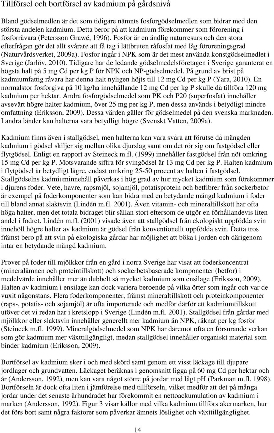 Fosfor är en ändlig naturresurs och den stora efterfrågan gör det allt svårare att få tag i lättbruten råfosfat med låg föroreningsgrad (Naturvårdsverket, 009a).