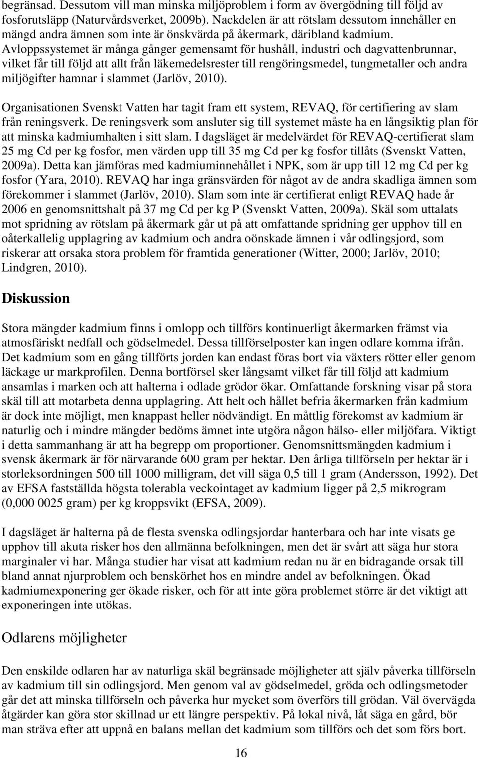 Avloppssystemet är många gånger gemensamt för hushåll, industri och dagvattenbrunnar, vilket får till följd att allt från läkemedelsrester till rengöringsmedel, tungmetaller och andra miljögifter