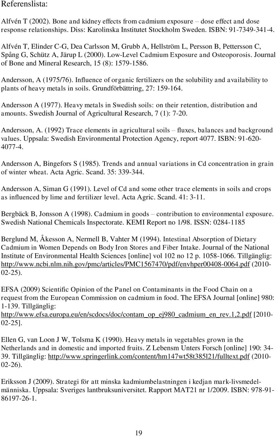 Journal of Bone and Mineral Research, 15 (8): 1579-158. Andersson, A (1975/7). Influence of organic fertilizers on the solubility and availability to plants of heavy metals in soils.