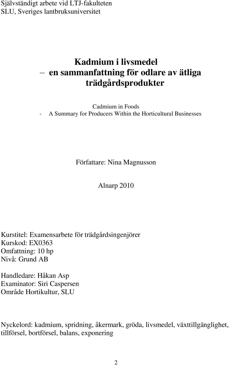 Kurstitel: Examensarbete för trädgårdsingenjörer Kurskod: EX0 Omfattning: 10 hp Nivå: Grund AB Handledare: Håkan Asp Examinator: Siri