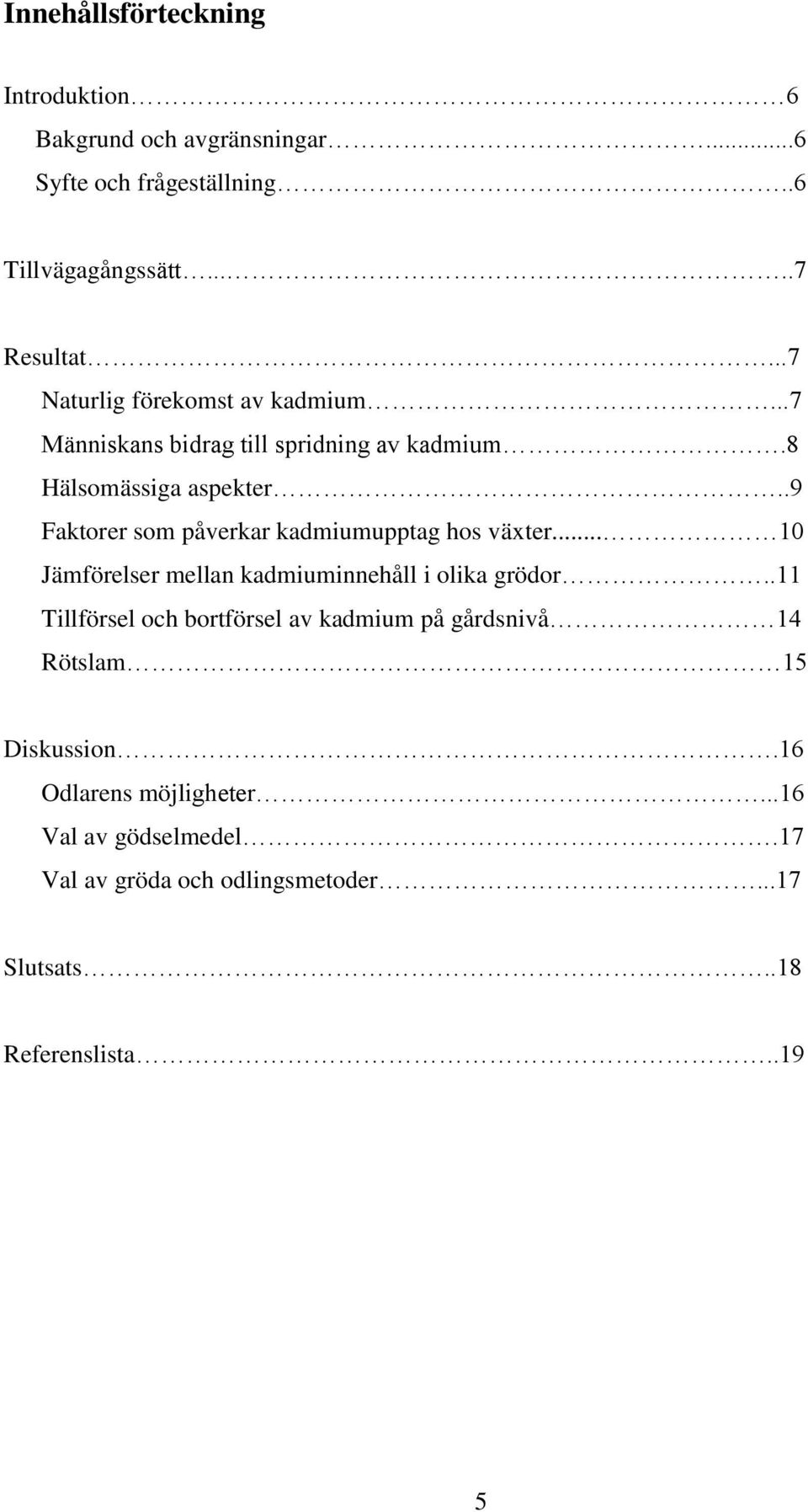 .9 Faktorer som påverkar kadmiumupptag hos växter... 10 Jämförelser mellan kadmiuminnehåll i olika grödor.