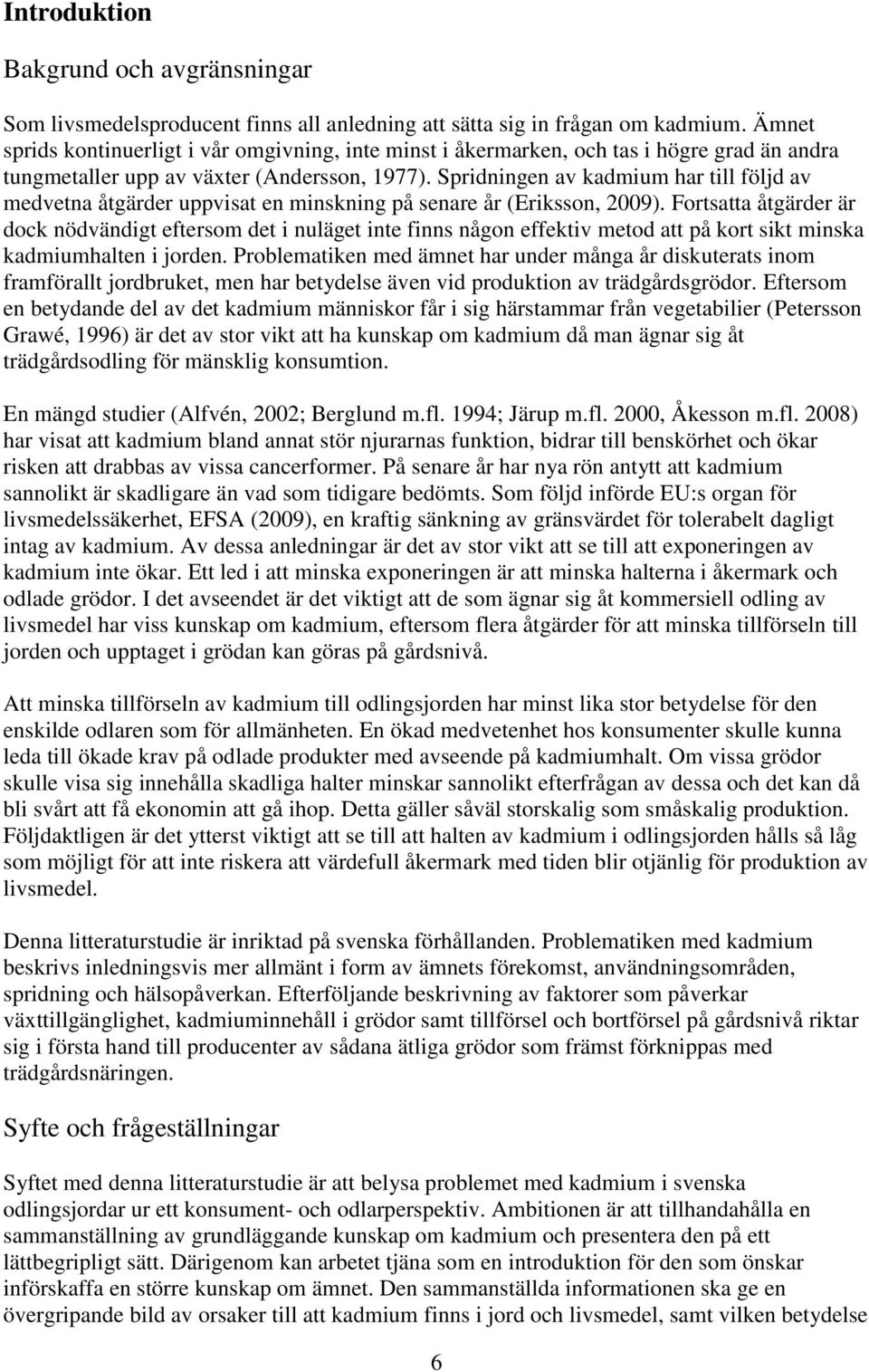 Spridningen av kadmium har till följd av medvetna åtgärder uppvisat en minskning på senare år (Eriksson, 009).