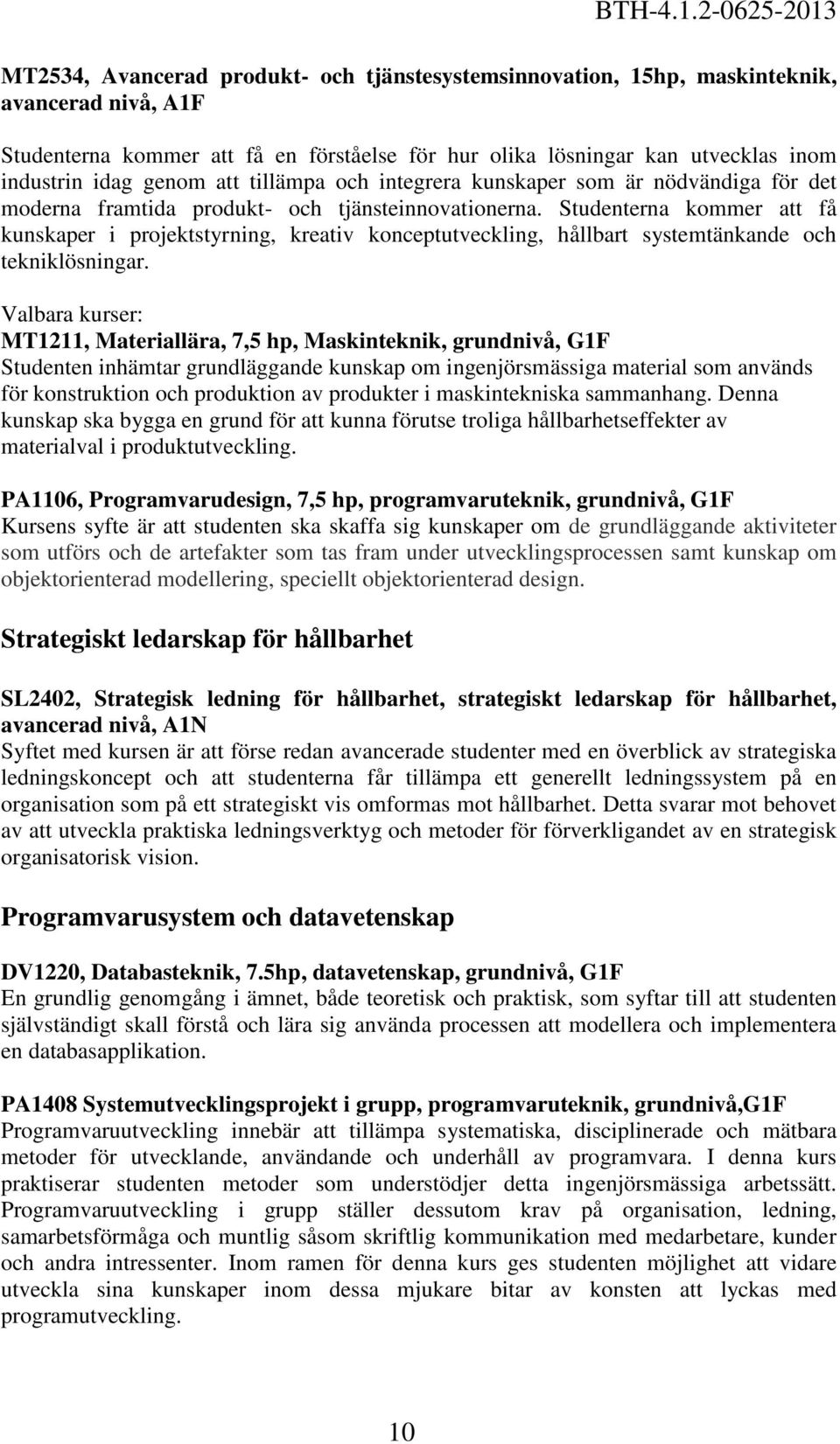 Studenterna kommer att få kunskaper i projektstyrning, kreativ konceptutveckling, hållbart systemtänkande och tekniklösningar.