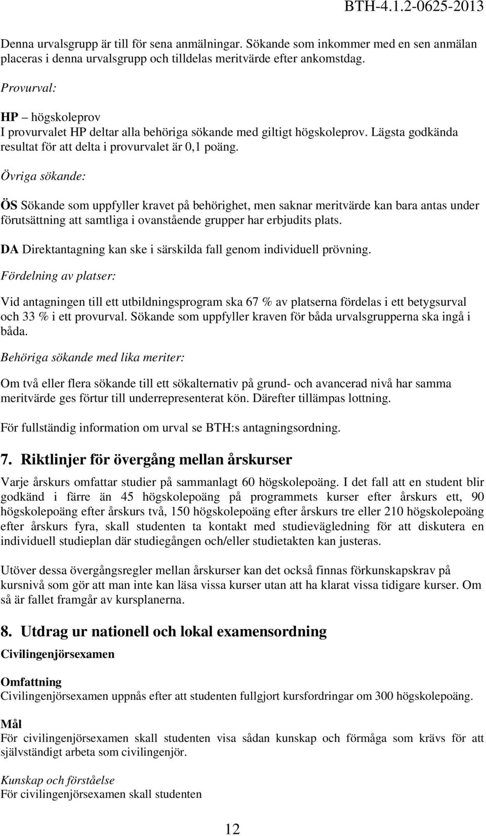 Övriga sökande: ÖS Sökande som uppfyller kravet på behörighet, men saknar meritvärde kan bara antas under förutsättning att samtliga i ovanstående grupper har erbjudits plats.