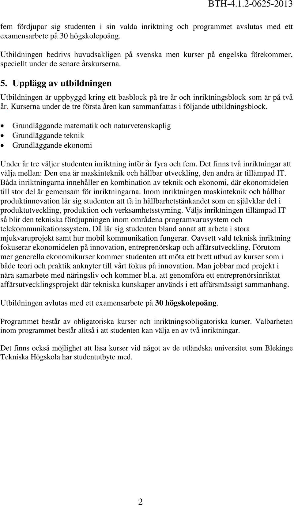 Upplägg av utbildningen Utbildningen är uppbyggd kring ett basblock på tre år och inriktningsblock som är på två år. Kurserna under de tre första åren kan sammanfattas i följande utbildningsblock.