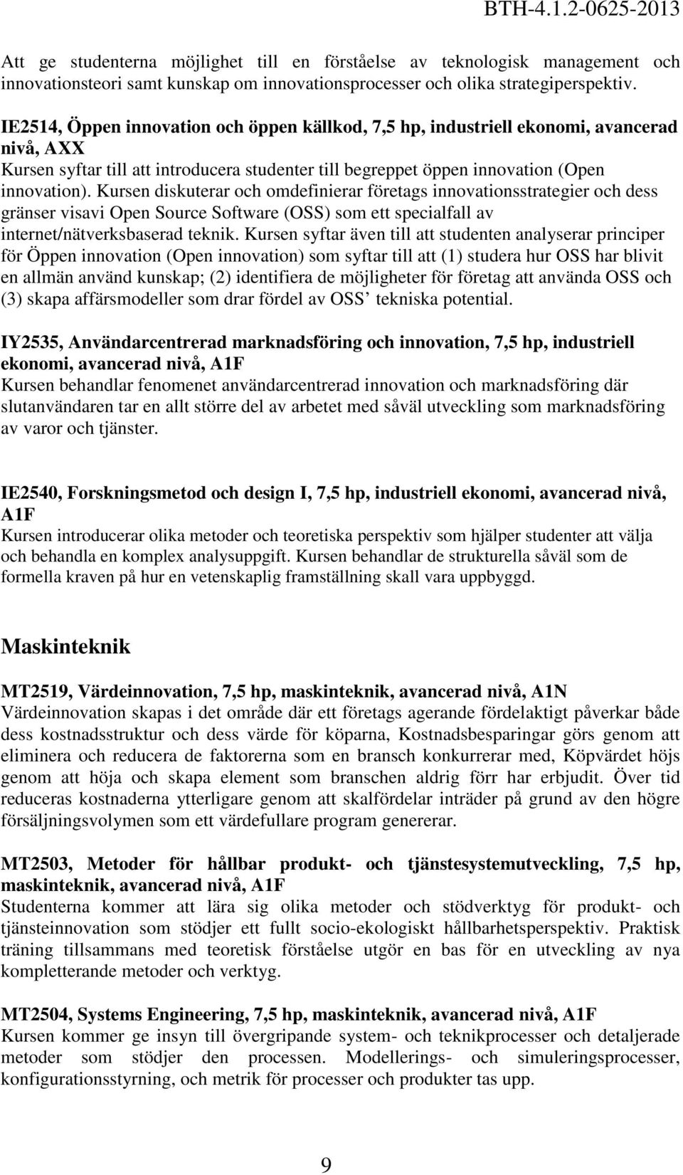 Kursen diskuterar och omdefinierar företags innovationsstrategier och dess gränser visavi Open Source Software (OSS) som ett specialfall av internet/nätverksbaserad teknik.