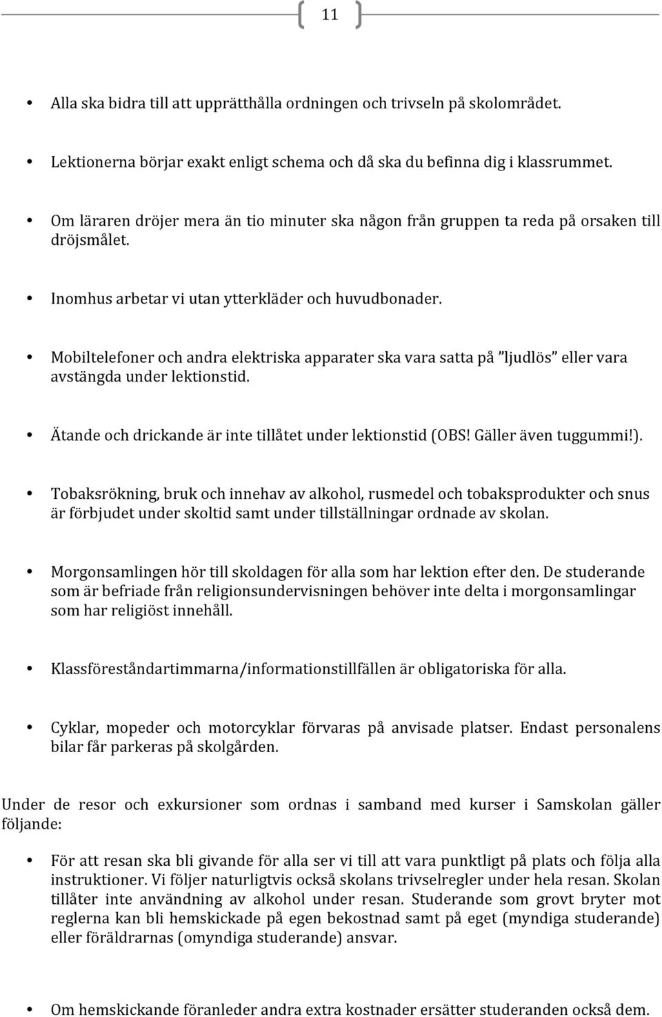 Mobiltelefoner och andra elektriska apparater ska vara satta på ljudlös eller vara avstängda under lektionstid. Ätande och drickande är inte tillåtet under lektionstid (OBS! Gäller även tuggummi!).