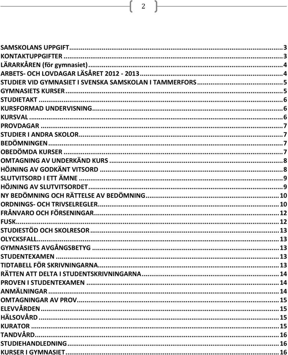 .. 8 HÖJNING AV GODKÄNT VITSORD... 8 SLUTVITSORD I ETT ÄMNE... 9 HÖJNING AV SLUTVITSORDET... 9 NY BEDÖMNING OCH RÄTTELSE AV BEDÖMNING... 10 ORDNINGS- OCH TRIVSELREGLER... 10 FRÅNVARO OCH FÖRSENINGAR.