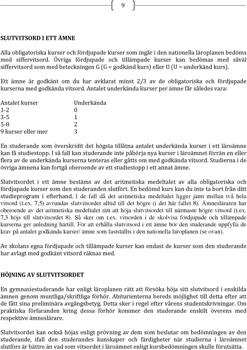 Ett ämne är godkänt om du har avklarat minst 2/3 av de obligatoriska och fördjupade kurserna med godkända vitsord.