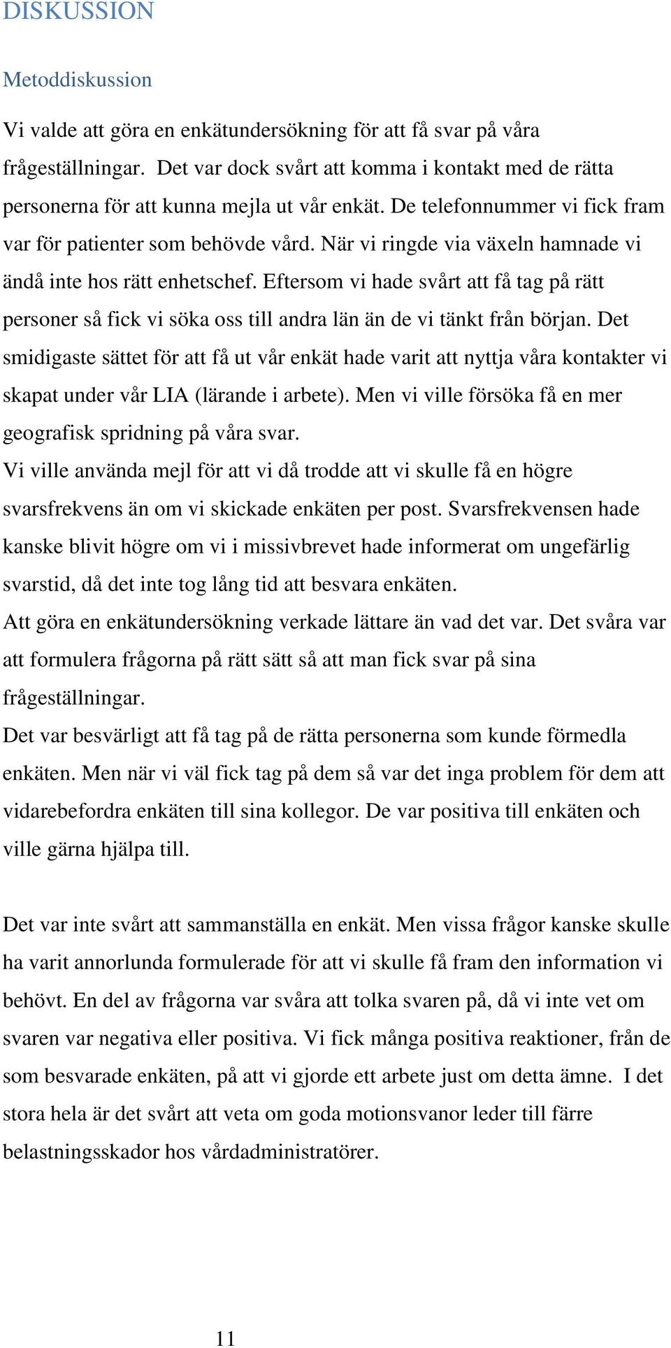 När vi ringde via växeln hamnade vi ändå inte hos rätt enhetschef. Eftersom vi hade svårt att få tag på rätt personer så fick vi söka oss till andra län än de vi tänkt från början.