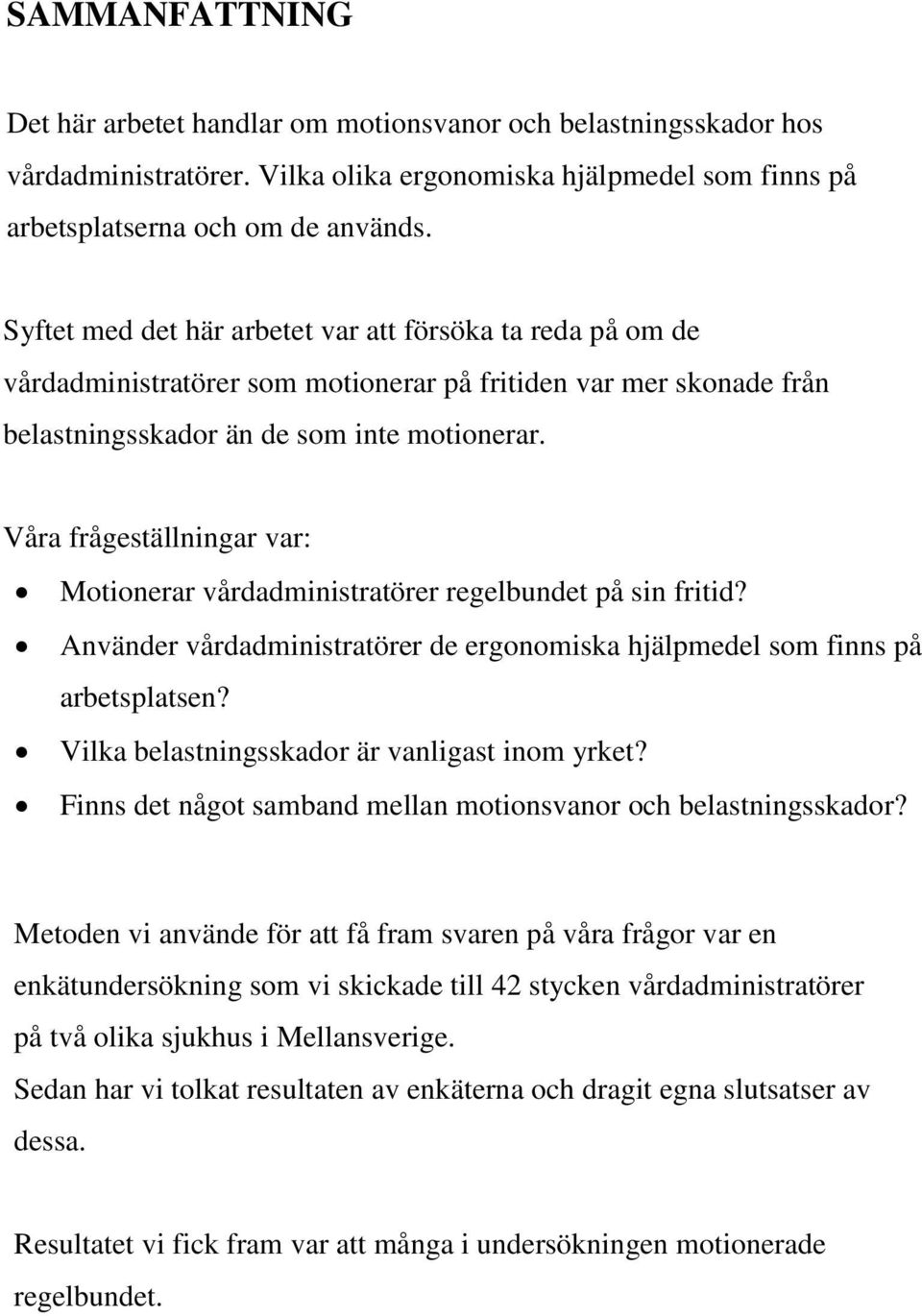 Våra frågeställningar var: Motionerar vårdadministratörer regelbundet på sin fritid? Använder vårdadministratörer de ergonomiska hjälpmedel som finns på arbetsplatsen?