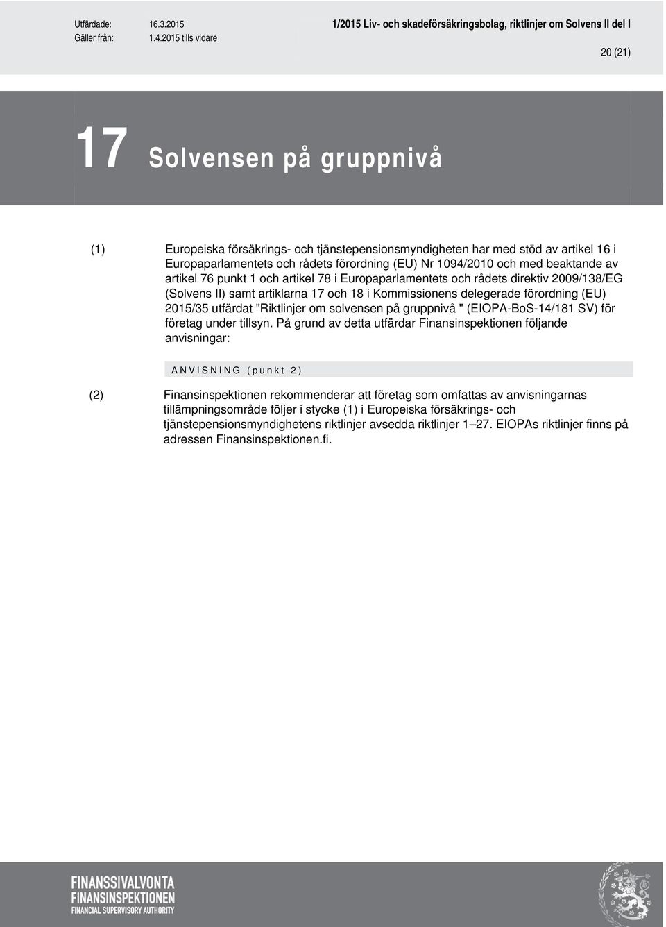 På grund av detta utfärdar Finansinspektionen följande anvisningar: