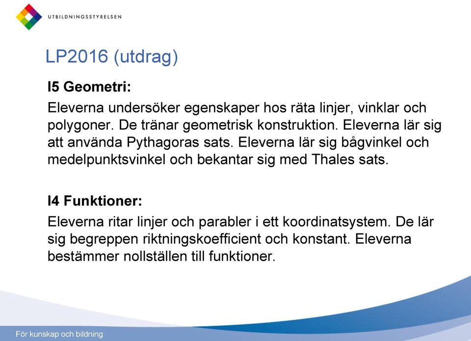 Eleverna lär sig bågvinkel och medelpunktsvinkel och bekantar sig med Thales sats.