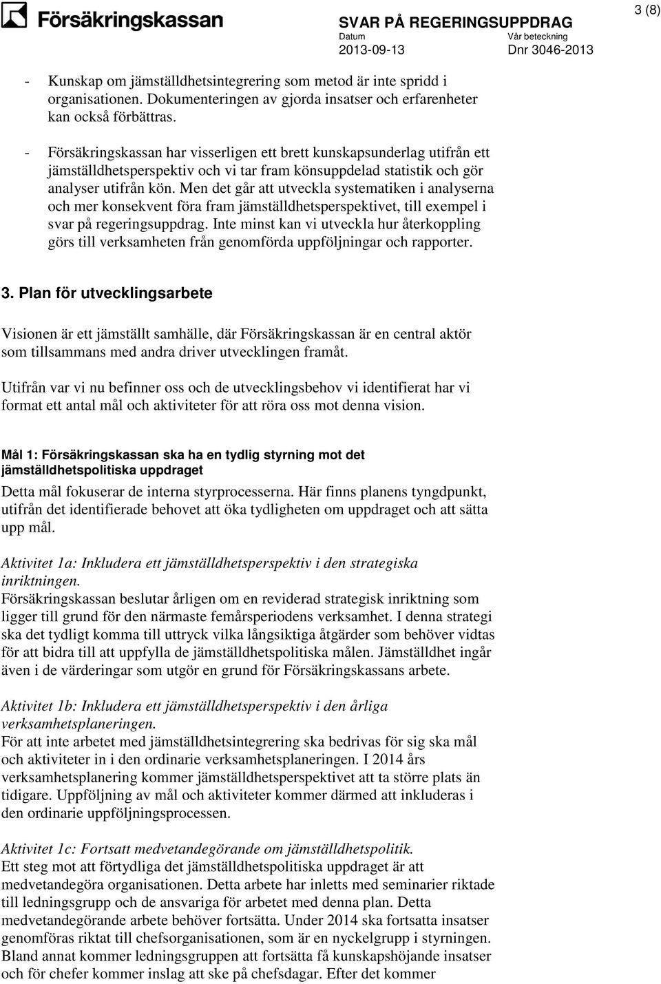 Men det går att utveckla systematiken i analyserna och mer konsekvent föra fram jämställdhetsperspektivet, till exempel i svar på regeringsuppdrag.