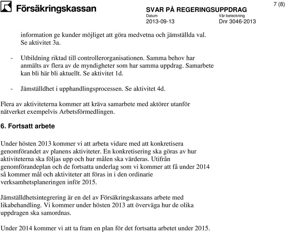 Flera av aktiviteterna kommer att kräva samarbete med aktörer utanför nätverket exempelvis Arbetsförmedlingen. 6.