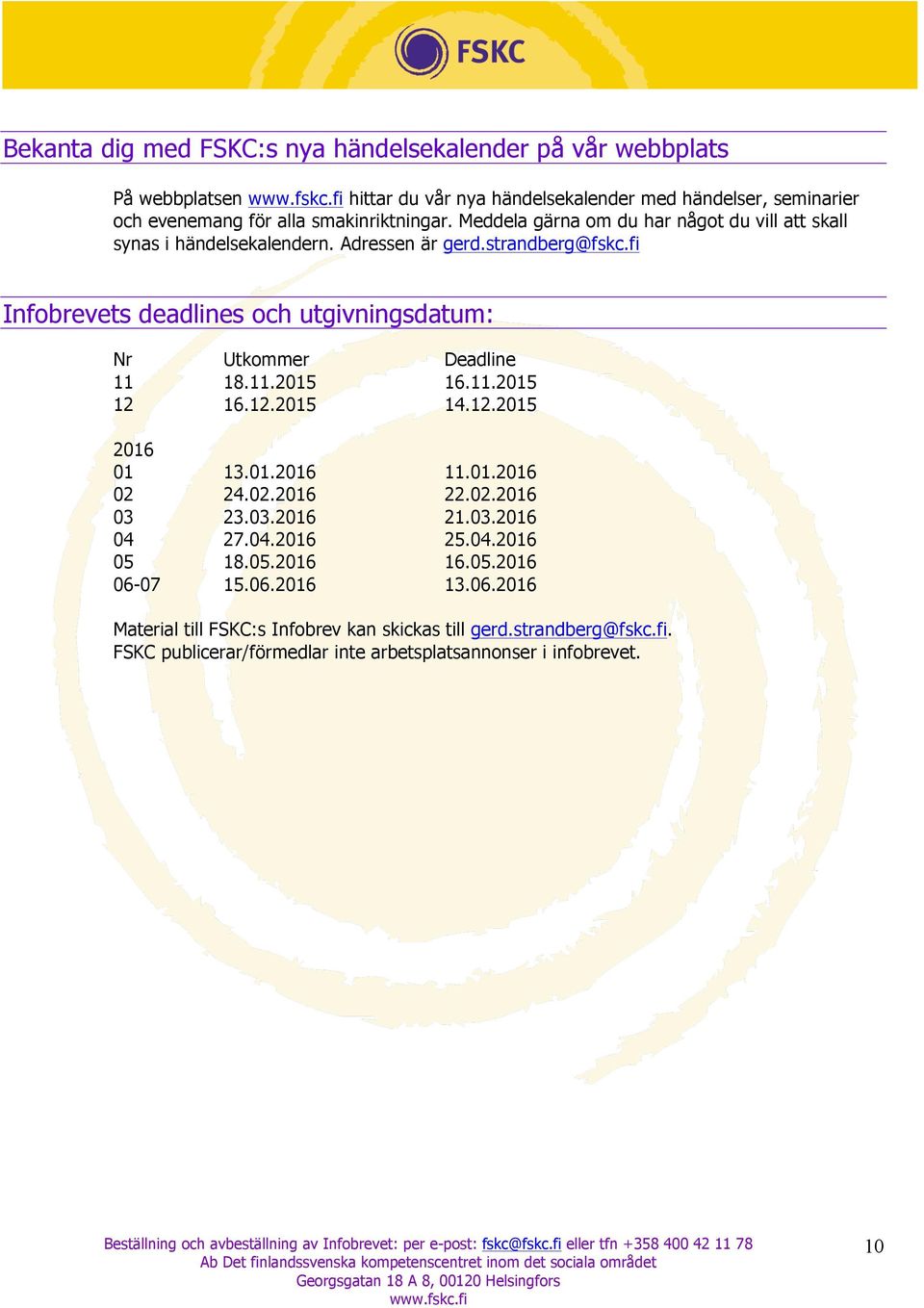 fi Infobrevets deadlines och utgivningsdatum: Nr Utkommer Deadline 11 18.11.2015 16.11.2015 12 16.12.2015 14.12.2015 2016 01 13.01.2016 11.01.2016 02 24.02.2016 22.02.2016 03 23.