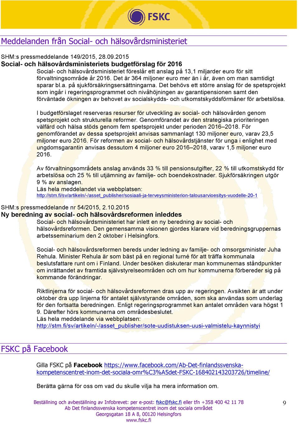 Det är 364 miljoner euro mer än i år, även om man samtidigt sparar bl.a. på sjukförsäkringsersättningarna.