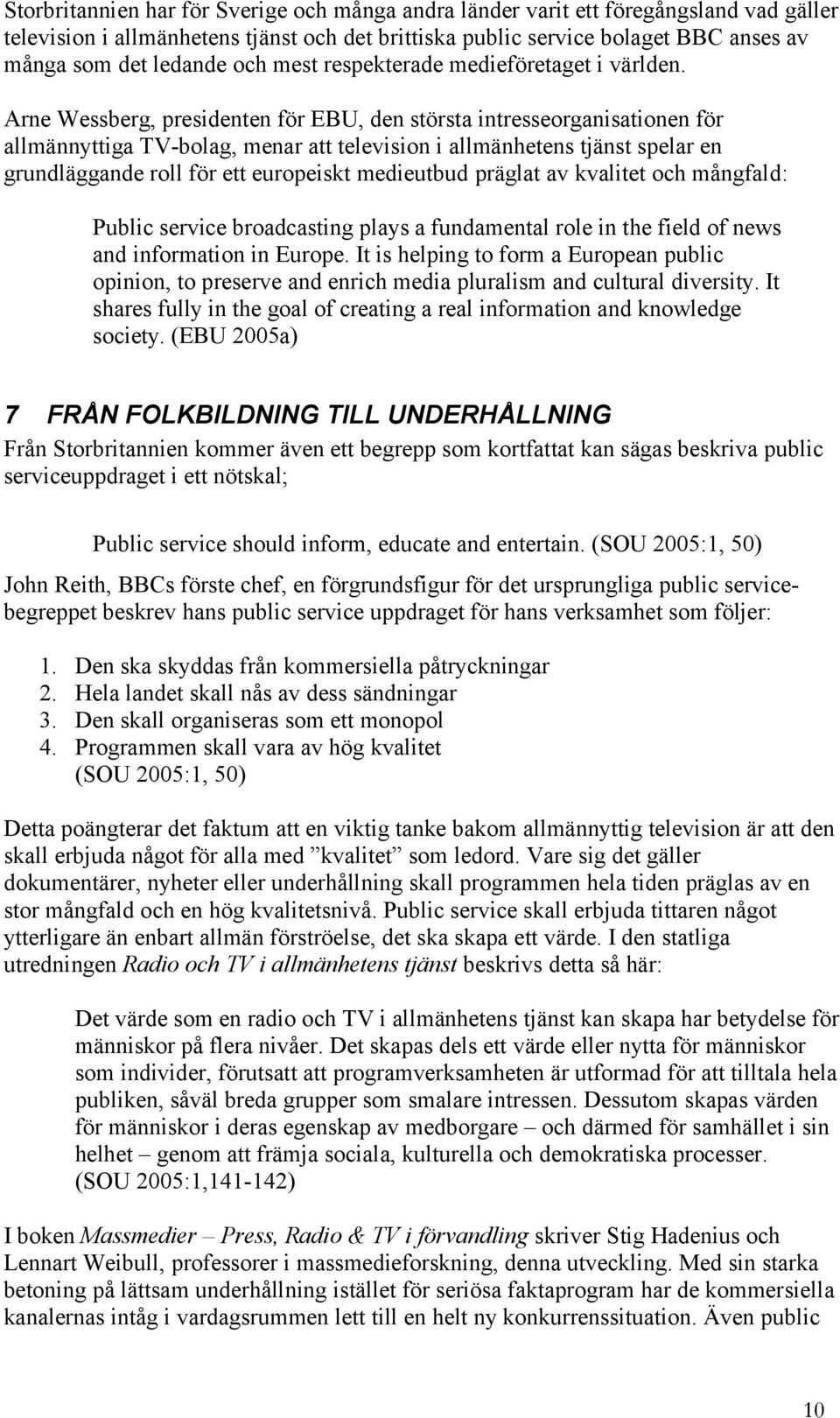 Arne Wessberg, presidenten för EBU, den största intresseorganisationen för allmännyttiga TV-bolag, menar att television i allmänhetens tjänst spelar en grundläggande roll för ett europeiskt